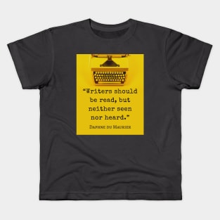 Daphne du Maurier  quote:  "Writers should be read, but neither seen nor heard." Kids T-Shirt